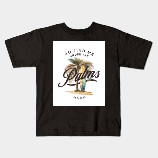 Go Find Me Under The Palms - Surfing Life Kids T-Shirt by Oldetimemercan